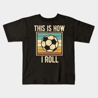 Soccer - This Is How I Roll Funny Retro Football Lover Kids T-Shirt